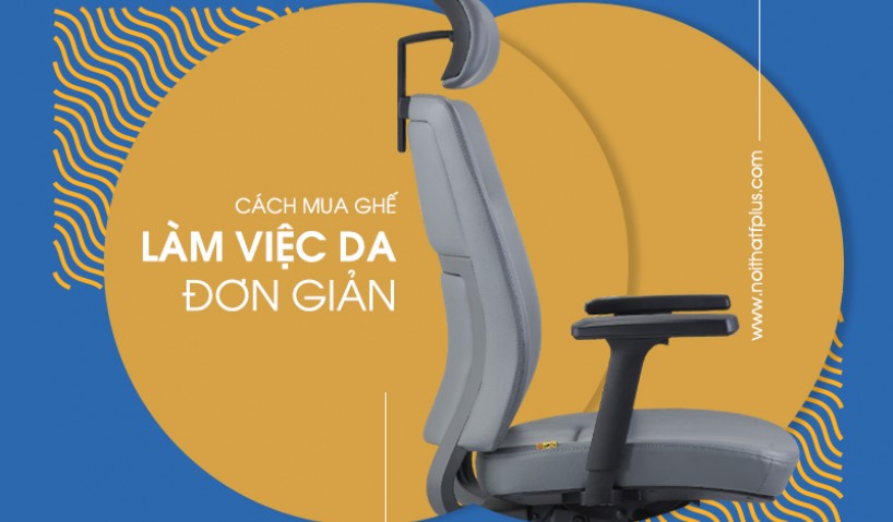 Tư vấn cách mua ghế làm việc bằng da dễ dàng